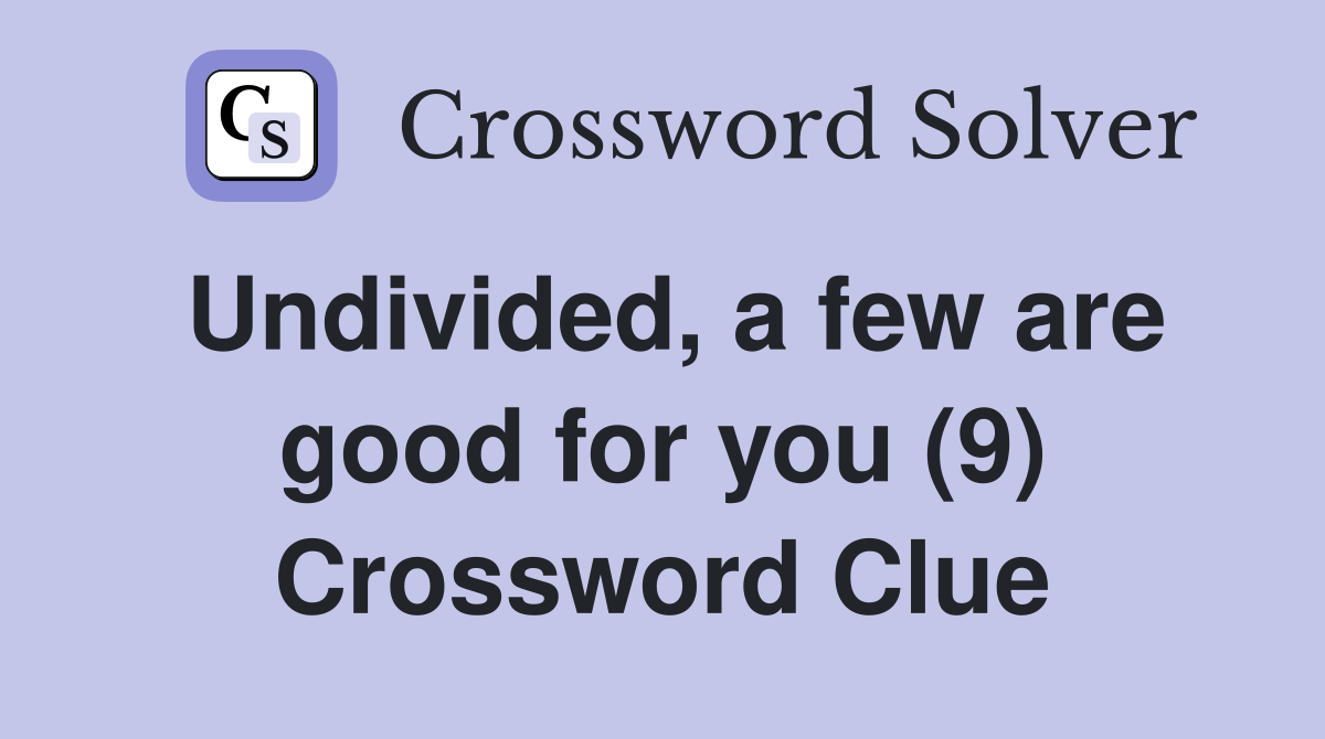 Undivided, a few are good for you (9) Crossword Clue