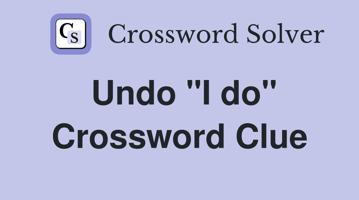 Undo "I do" Crossword Clue