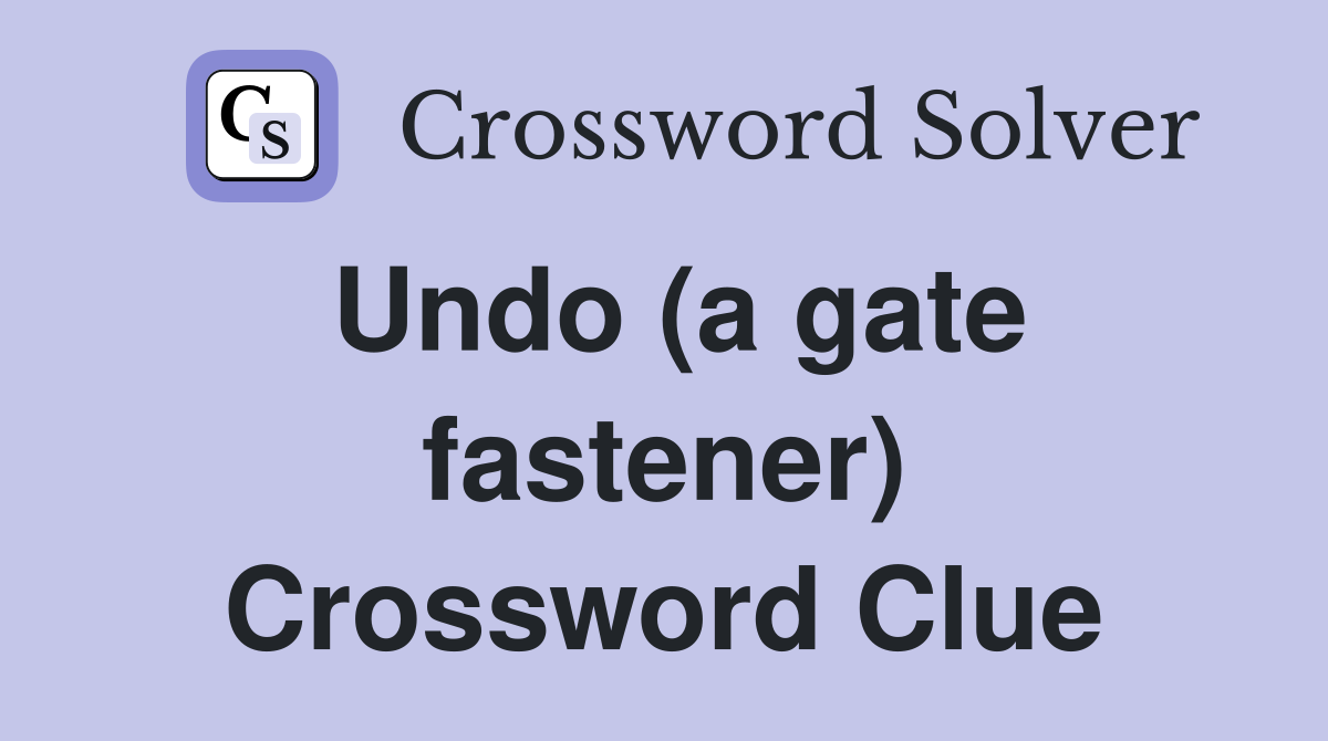 Undo (a gate fastener) Crossword Clue