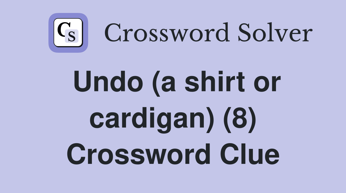 Undo (a shirt or cardigan) (8) Crossword Clue