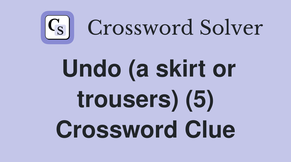 Undo (a skirt or trousers) (5) Crossword Clue