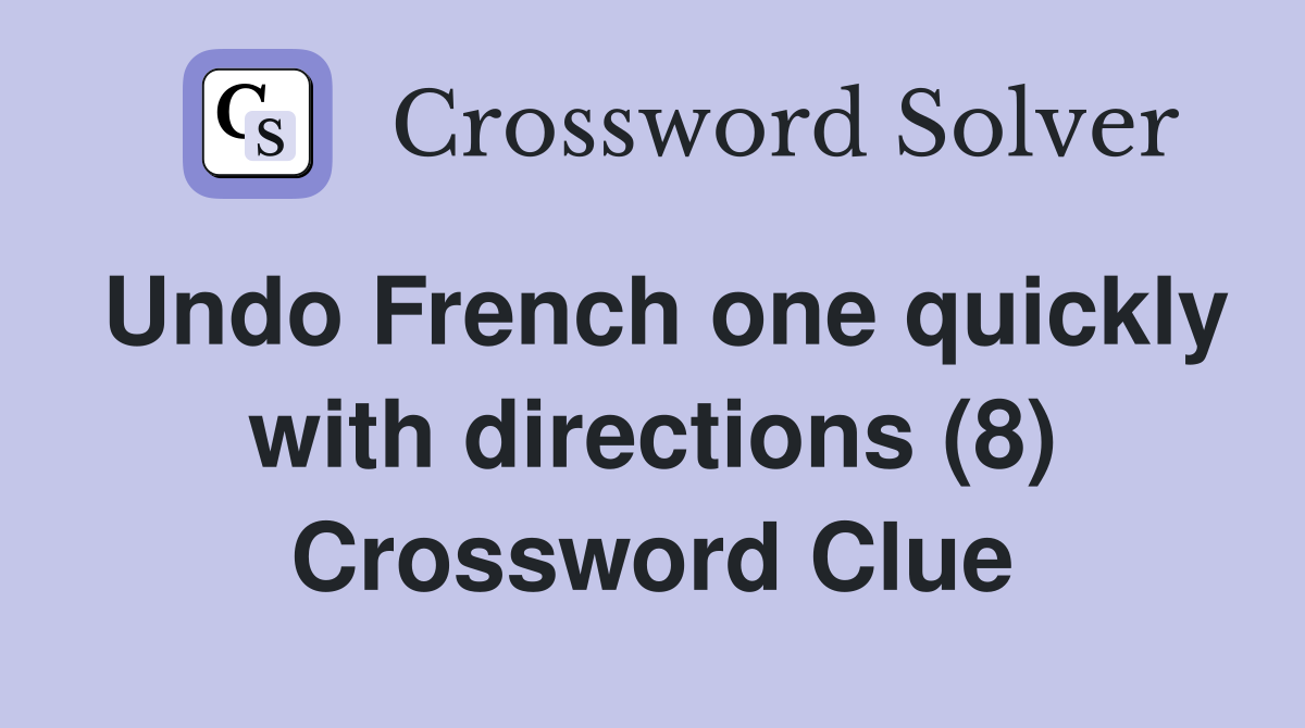 Undo French one quickly with directions (8) Crossword Clue