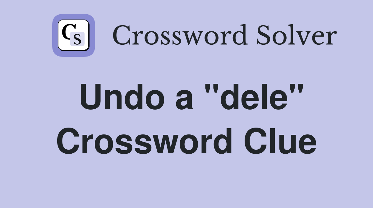 Undo a "dele" Crossword Clue