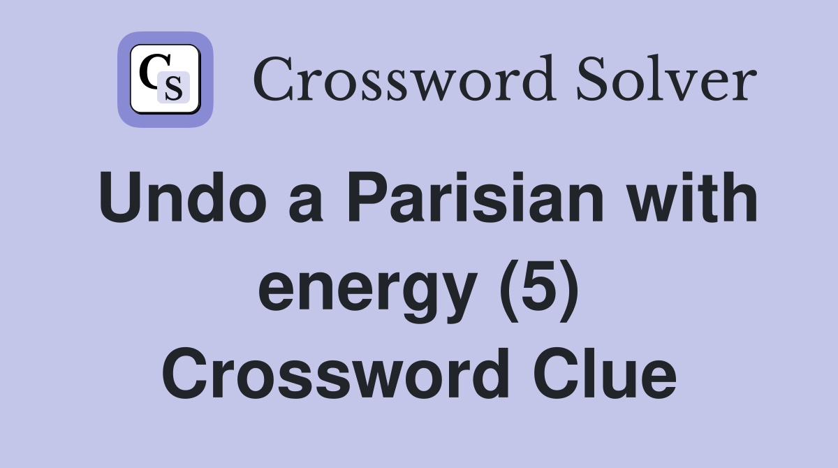 Undo a Parisian with energy (5) Crossword Clue