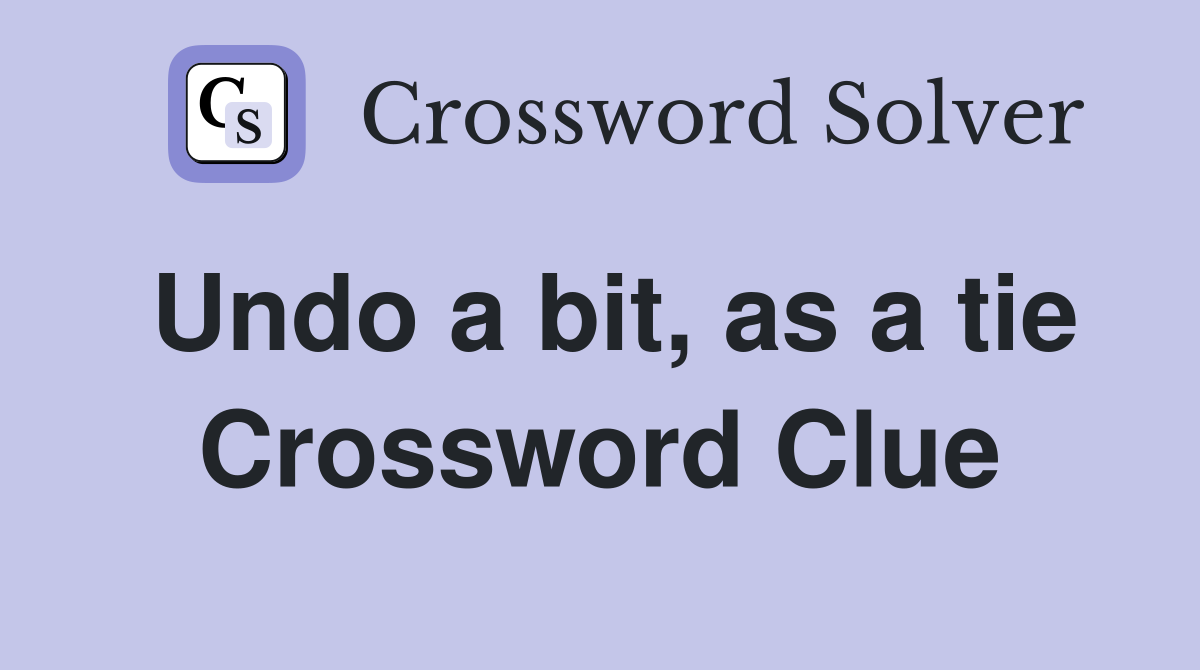 Undo a bit, as a tie Crossword Clue