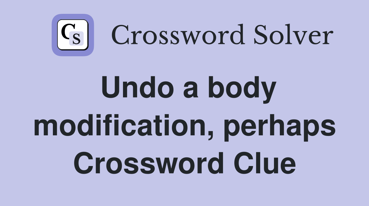 Undo a body modification, perhaps Crossword Clue