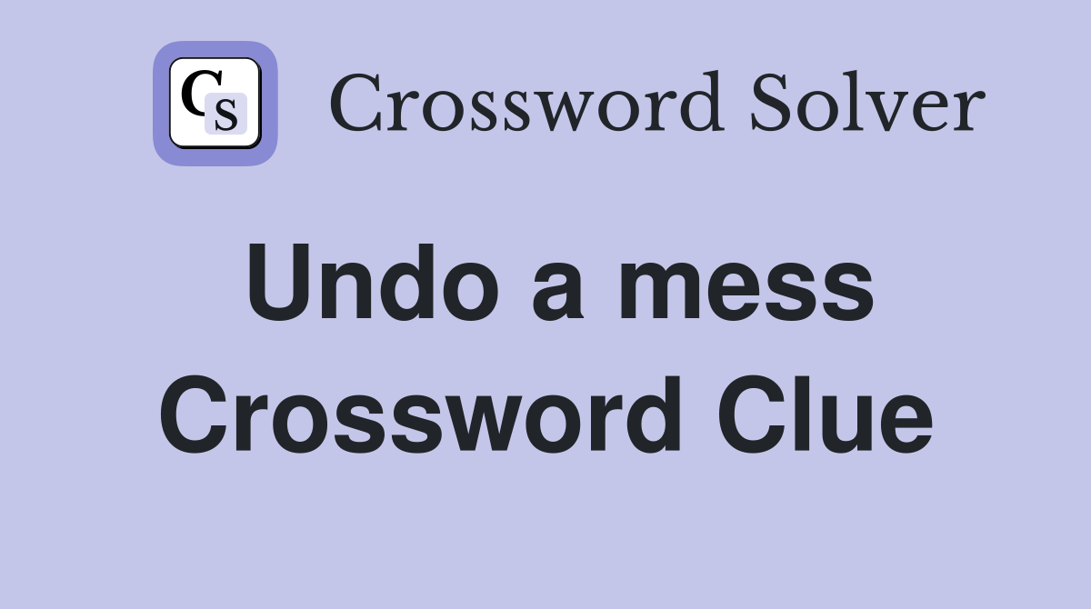 Undo a mess Crossword Clue