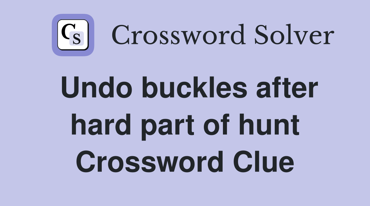 Undo buckles after hard part of hunt Crossword Clue