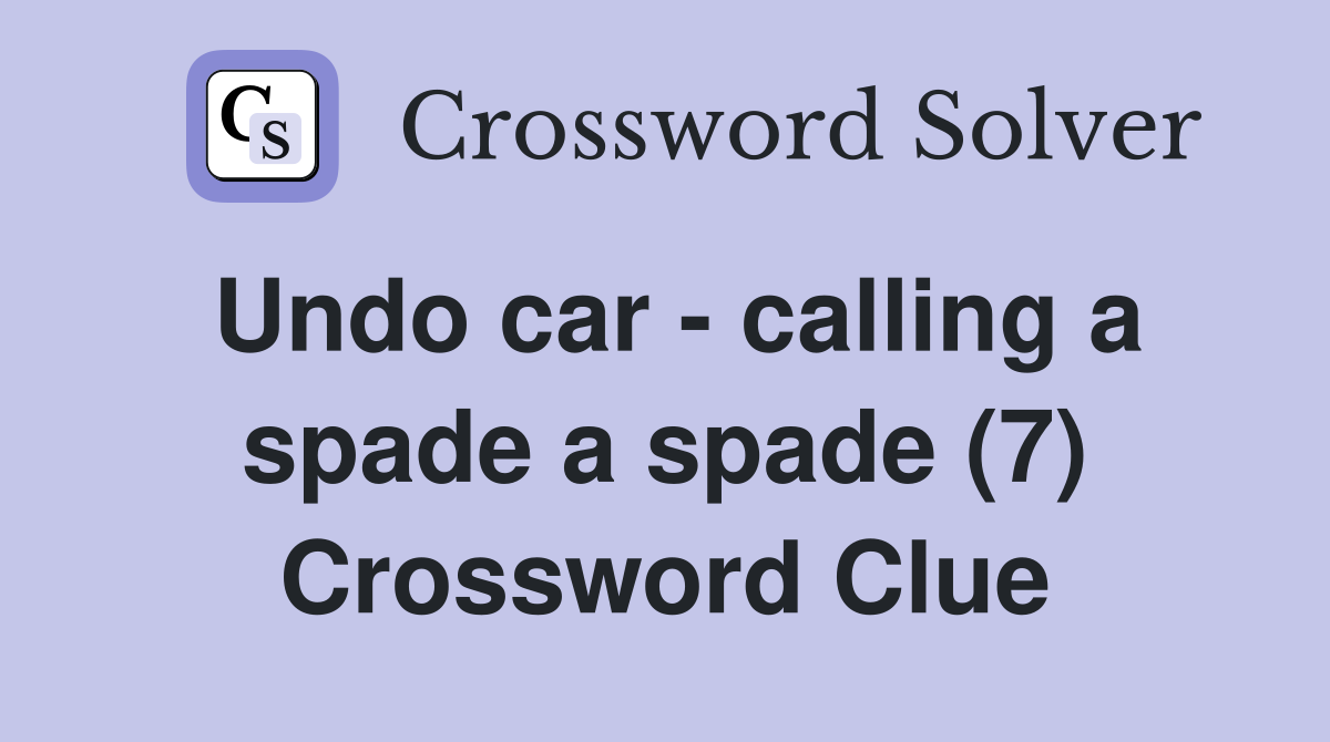 Undo car - calling a spade a spade (7) Crossword Clue