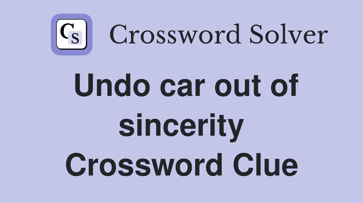 Undo car out of sincerity Crossword Clue
