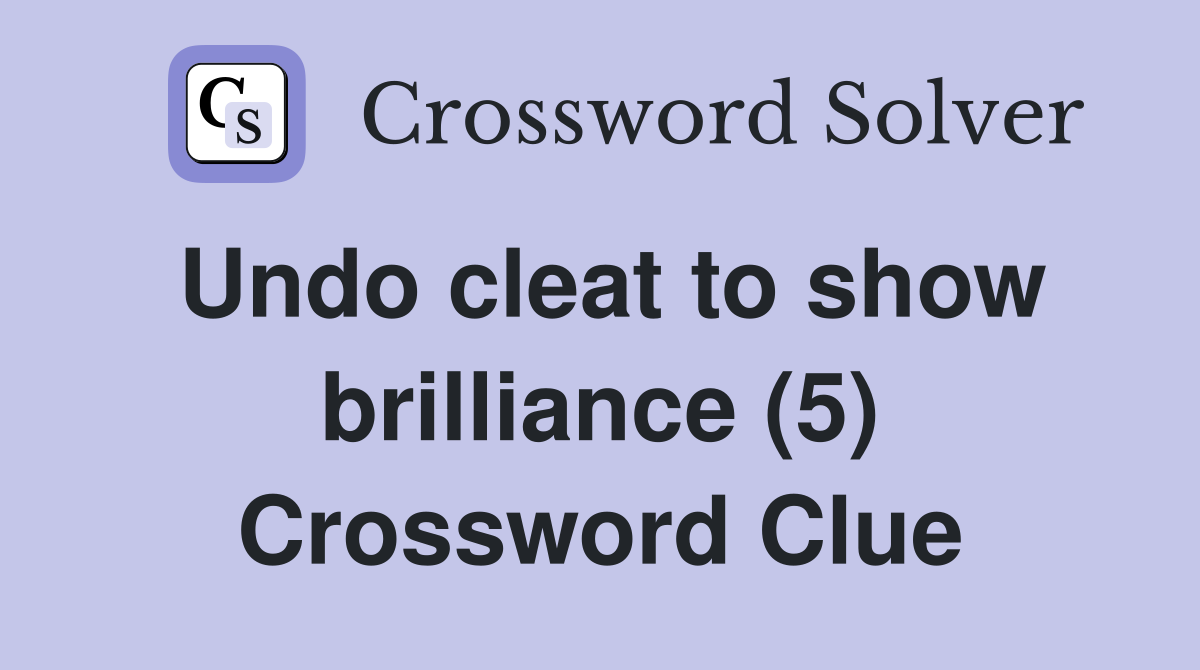 Undo cleat to show brilliance (5) Crossword Clue