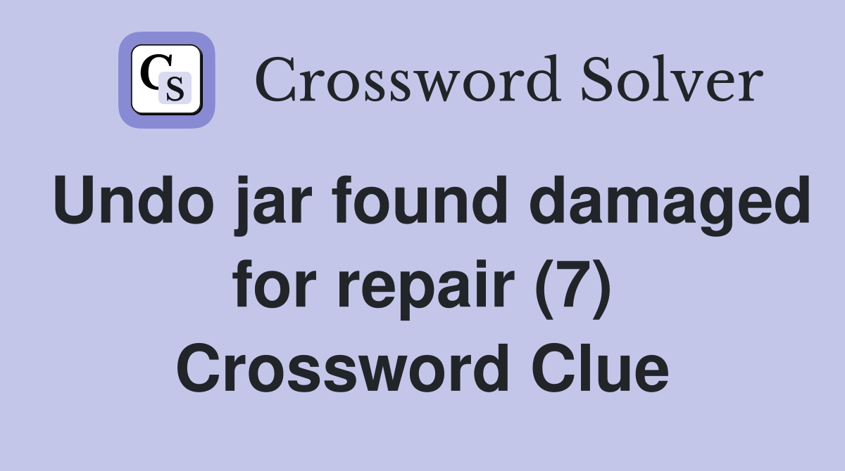 Undo jar found damaged for repair (7) Crossword Clue