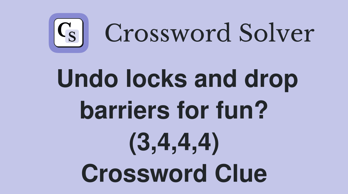 Undo locks and drop barriers for fun? (3,4,4,4) Crossword Clue