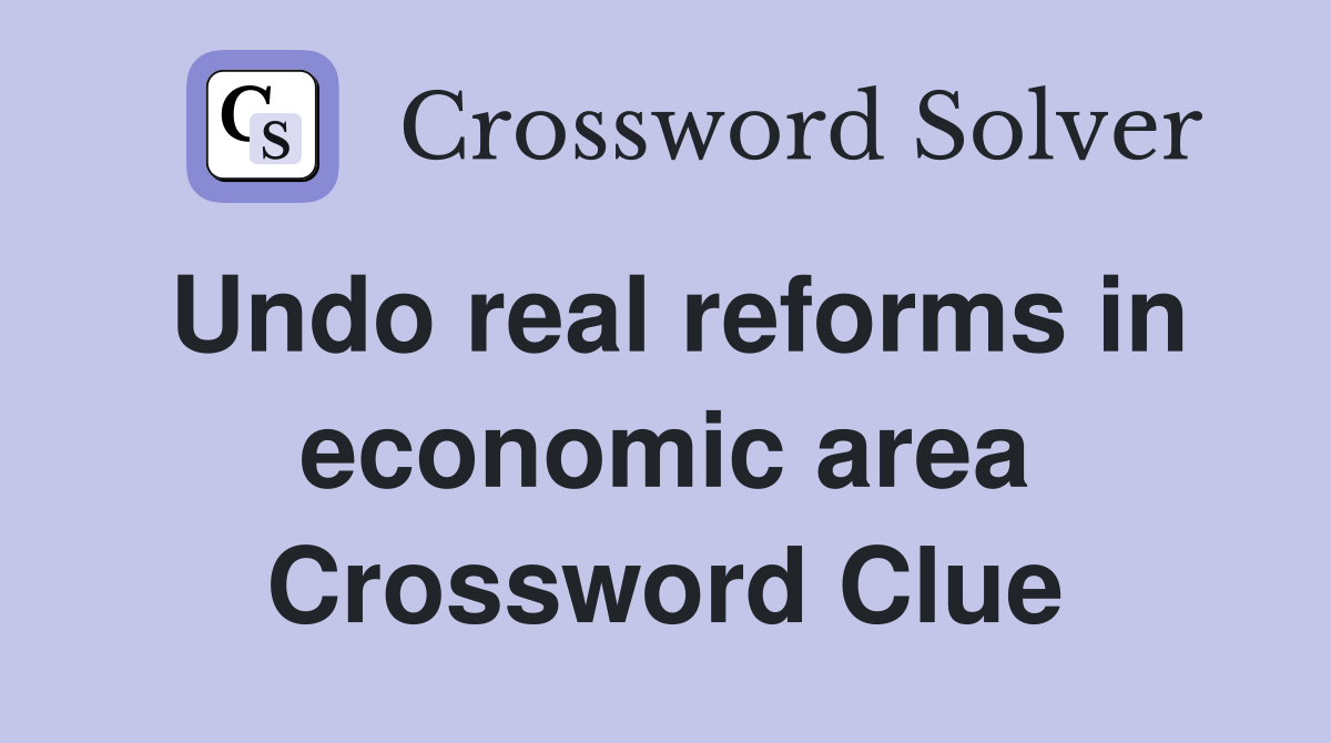 Undo real reforms in economic area Crossword Clue