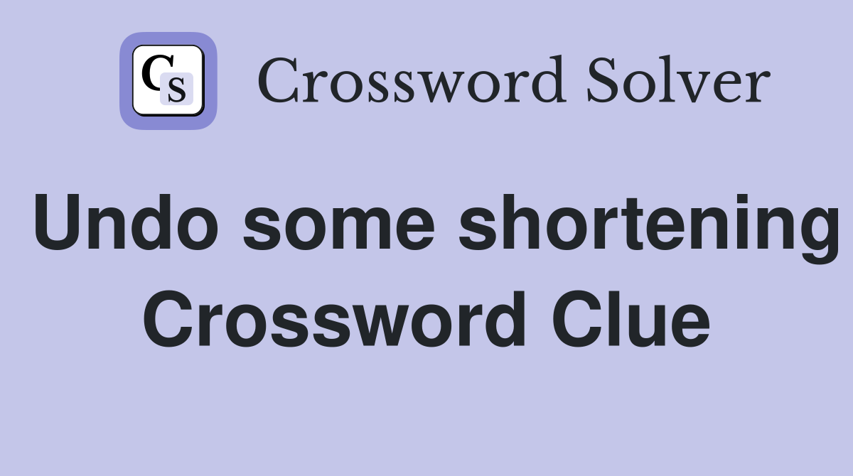 Undo some shortening Crossword Clue