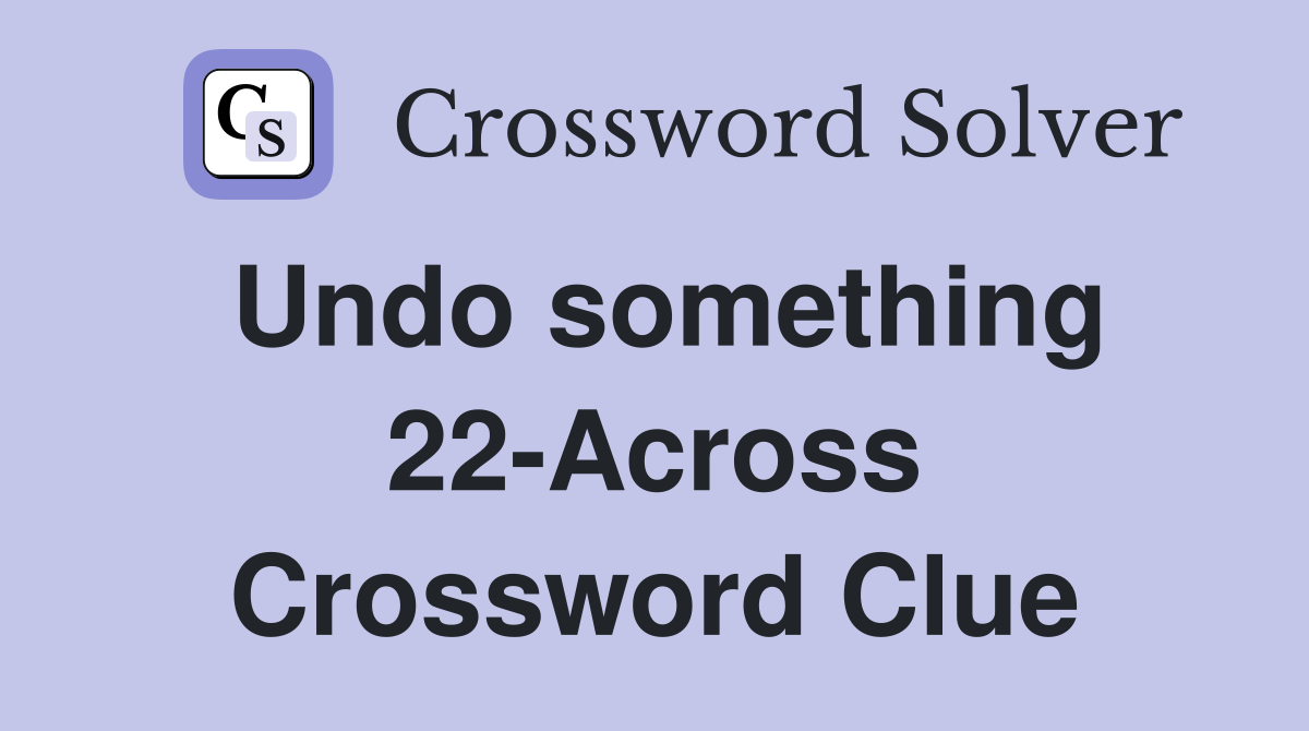 Undo something 22-Across Crossword Clue