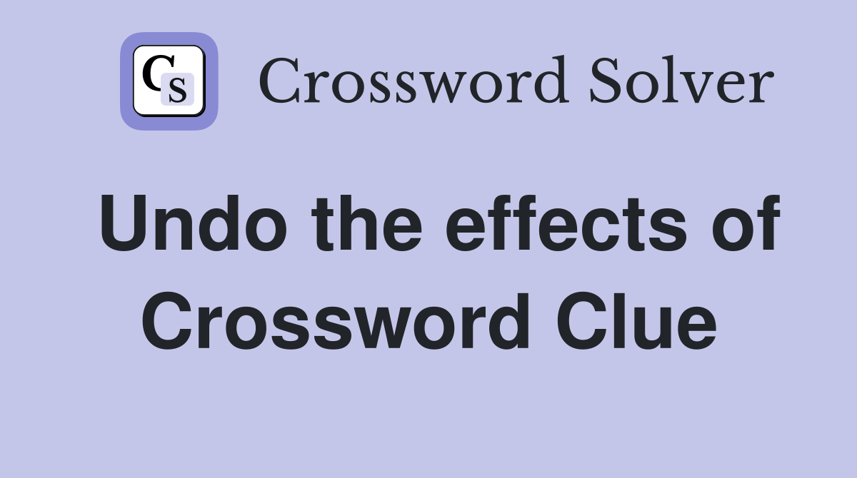 Undo the effects of Crossword Clue