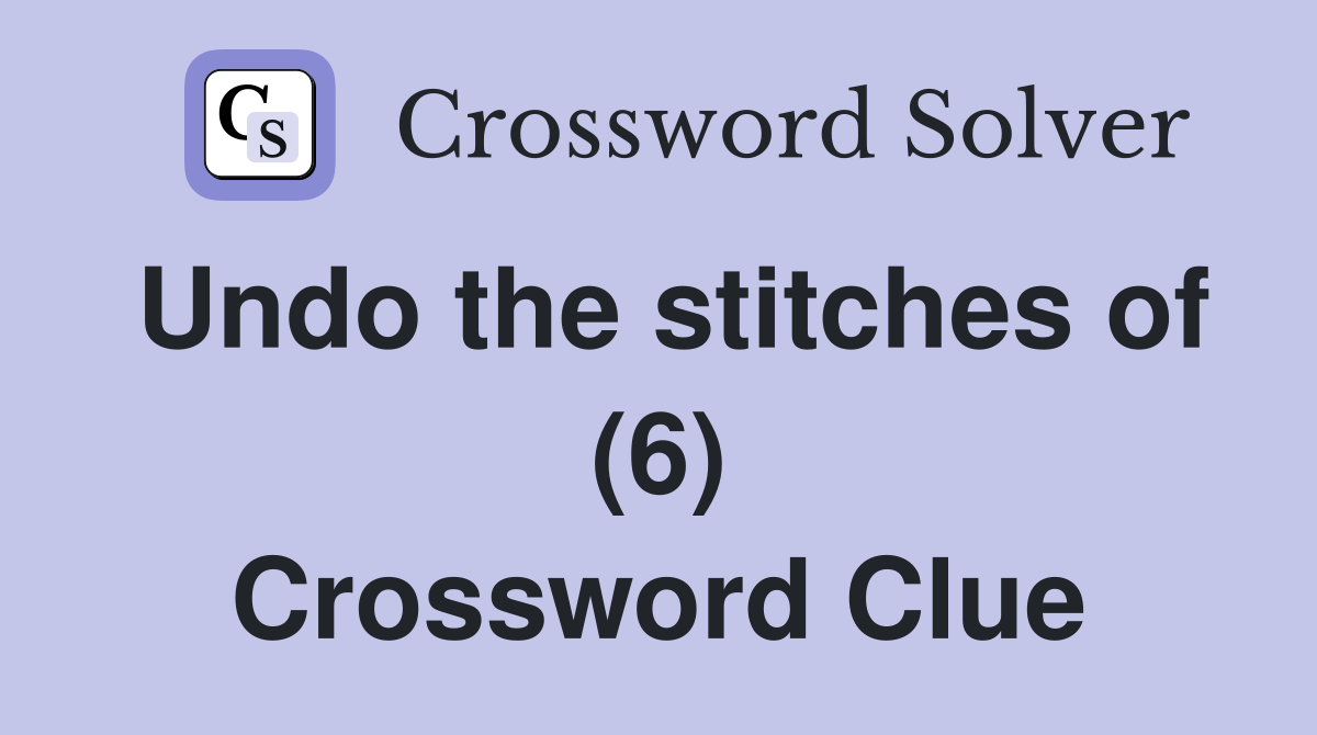 Undo the stitches of (6) Crossword Clue