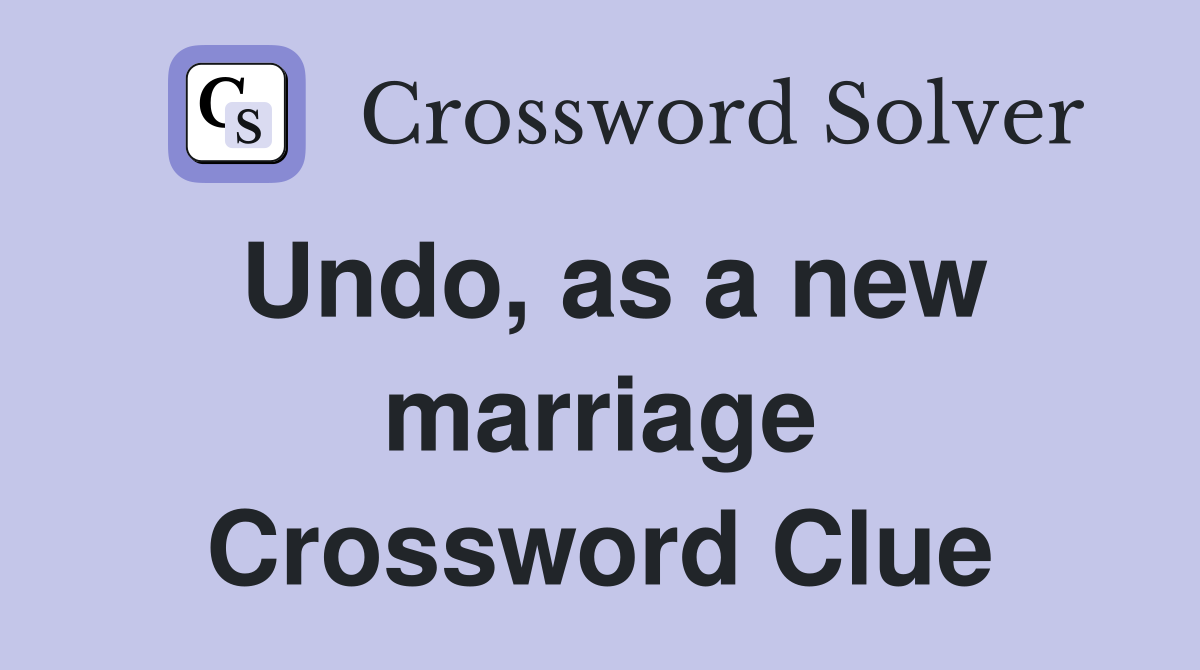 Undo, as a new marriage Crossword Clue
