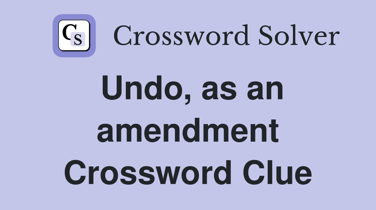 Undo, as an amendment Crossword Clue