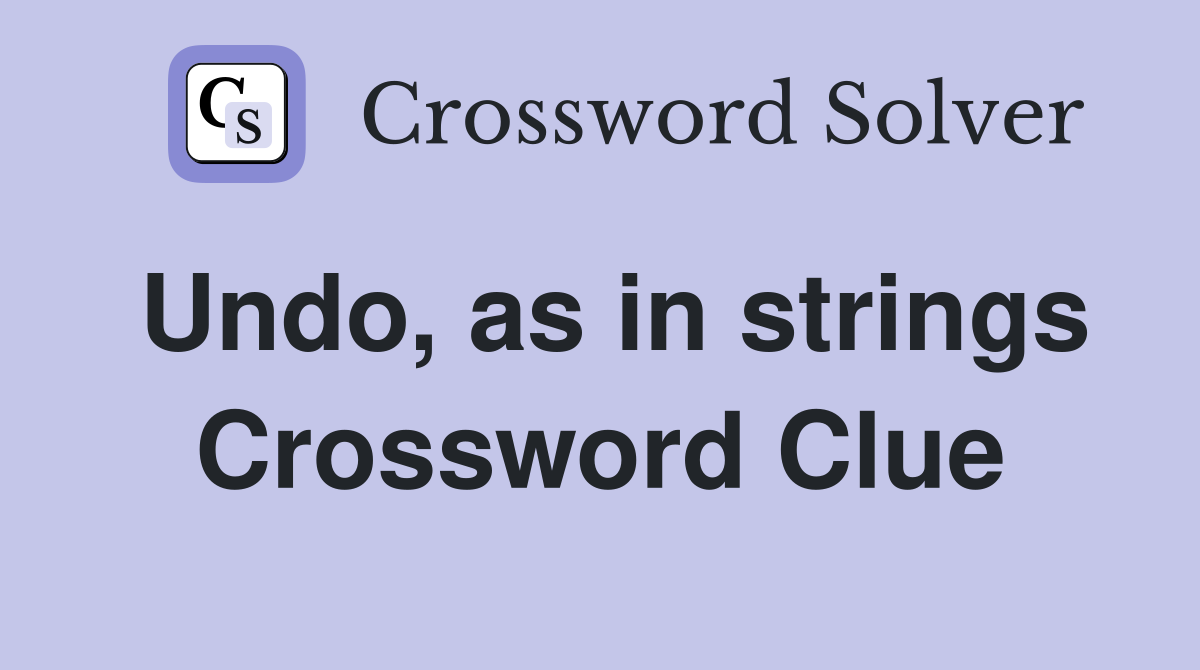 Undo, as in strings Crossword Clue