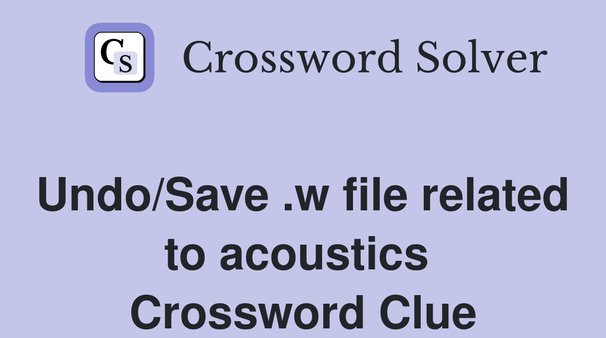 Undo/Save .w file related to acoustics  Crossword Clue