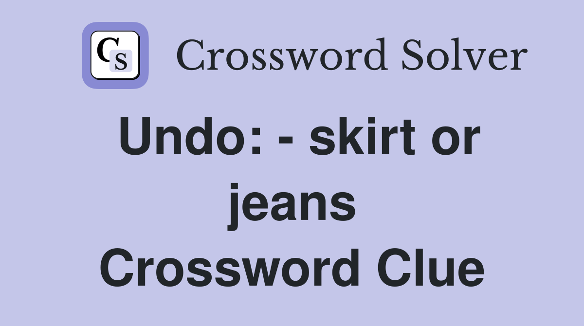 Undo: - skirt or jeans Crossword Clue