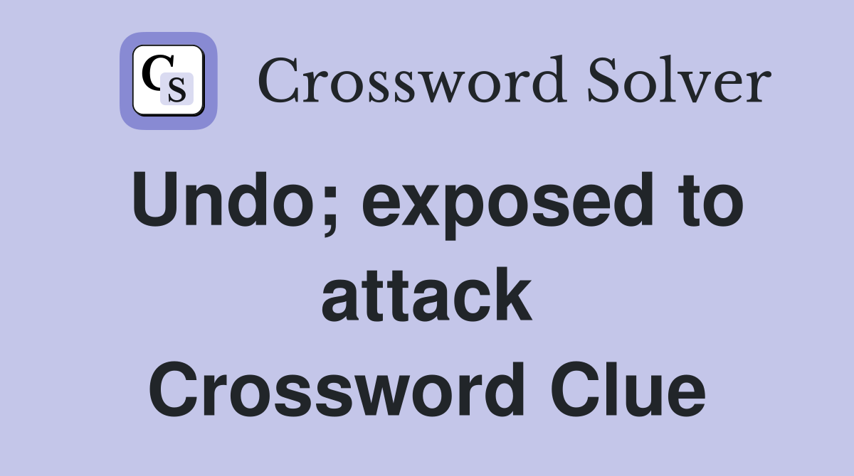 Undo; exposed to attack Crossword Clue