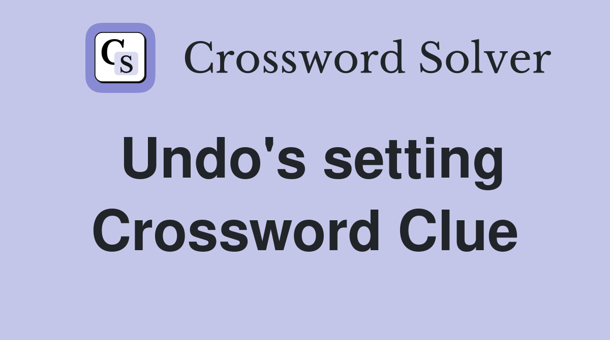 Undo's setting Crossword Clue