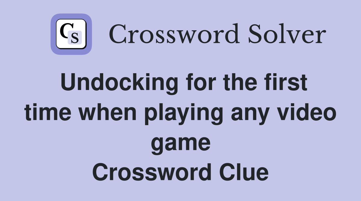 Undocking for the first time when playing any video game Crossword Clue