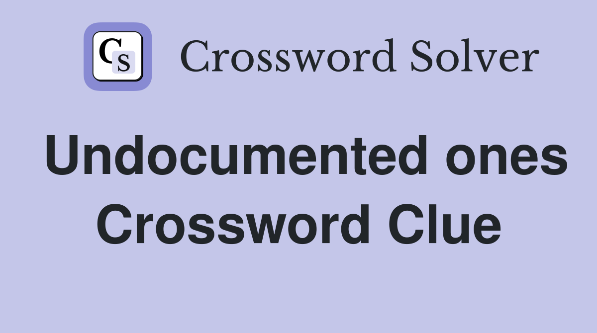 Undocumented ones Crossword Clue