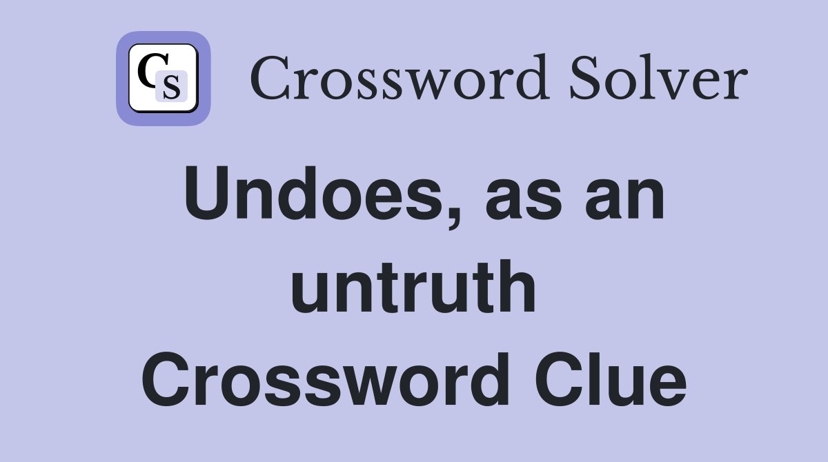 Undoes, as an untruth Crossword Clue