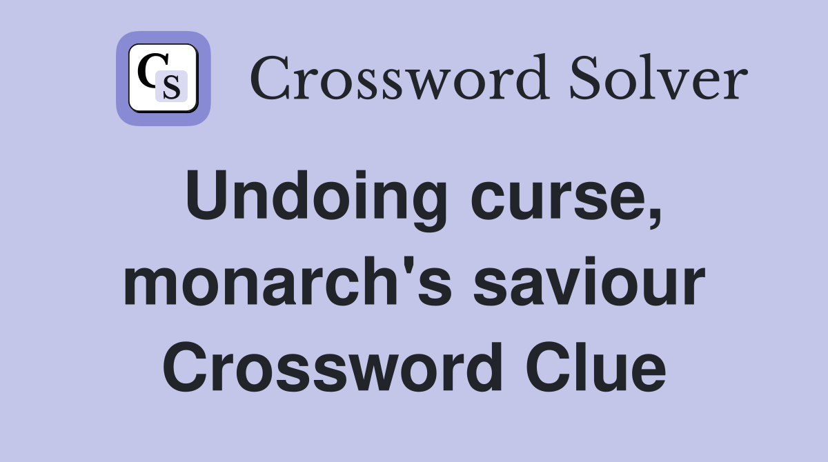Undoing curse, monarch's saviour Crossword Clue