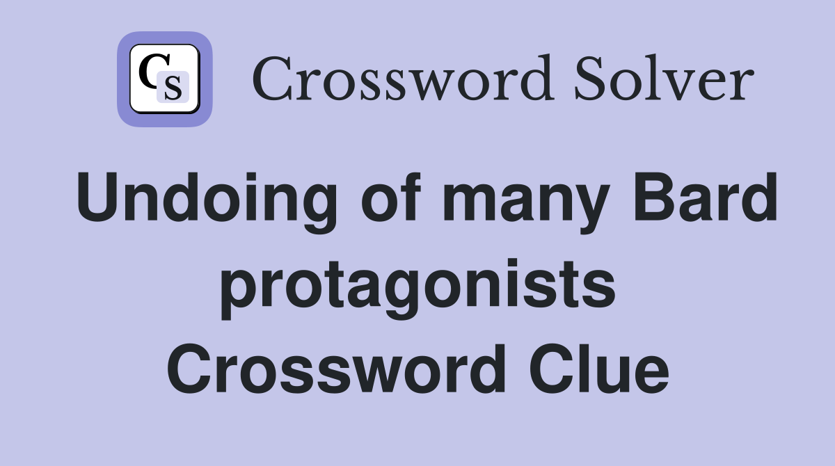 Undoing of many Bard protagonists Crossword Clue