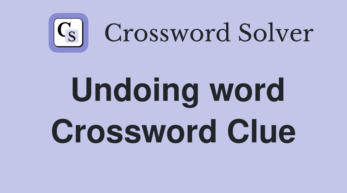 Undoing word Crossword Clue