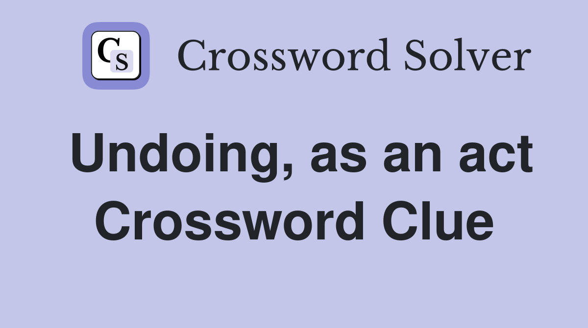Undoing, as an act Crossword Clue