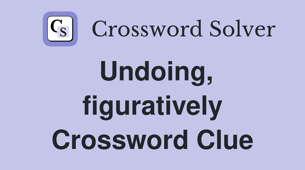 Undoing, figuratively Crossword Clue