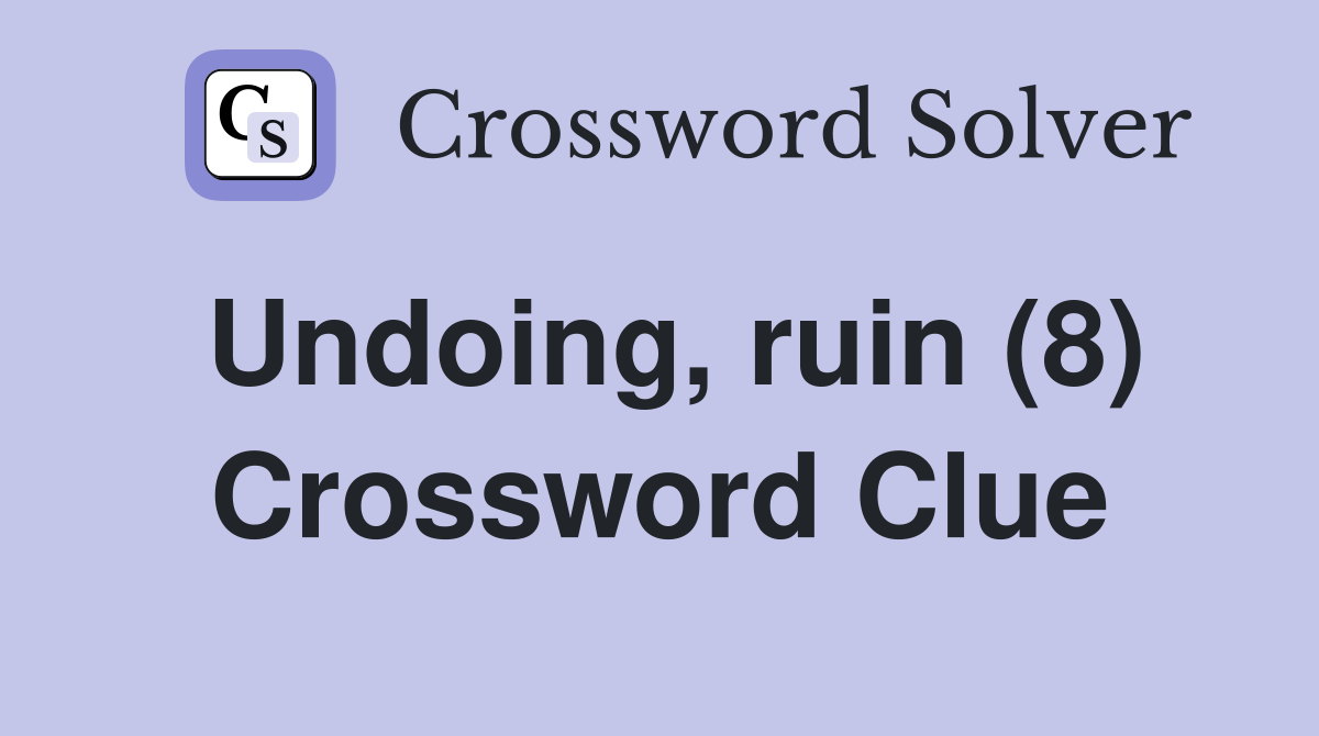 Undoing, ruin (8) Crossword Clue