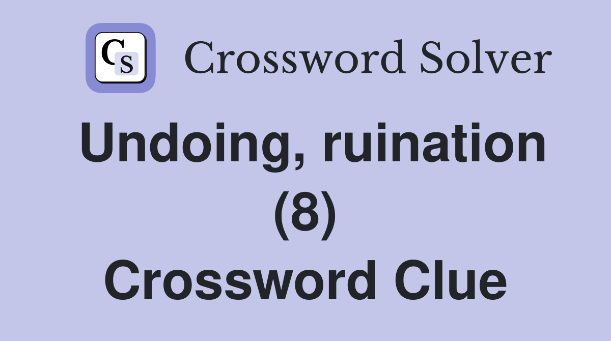 Undoing, ruination (8) Crossword Clue