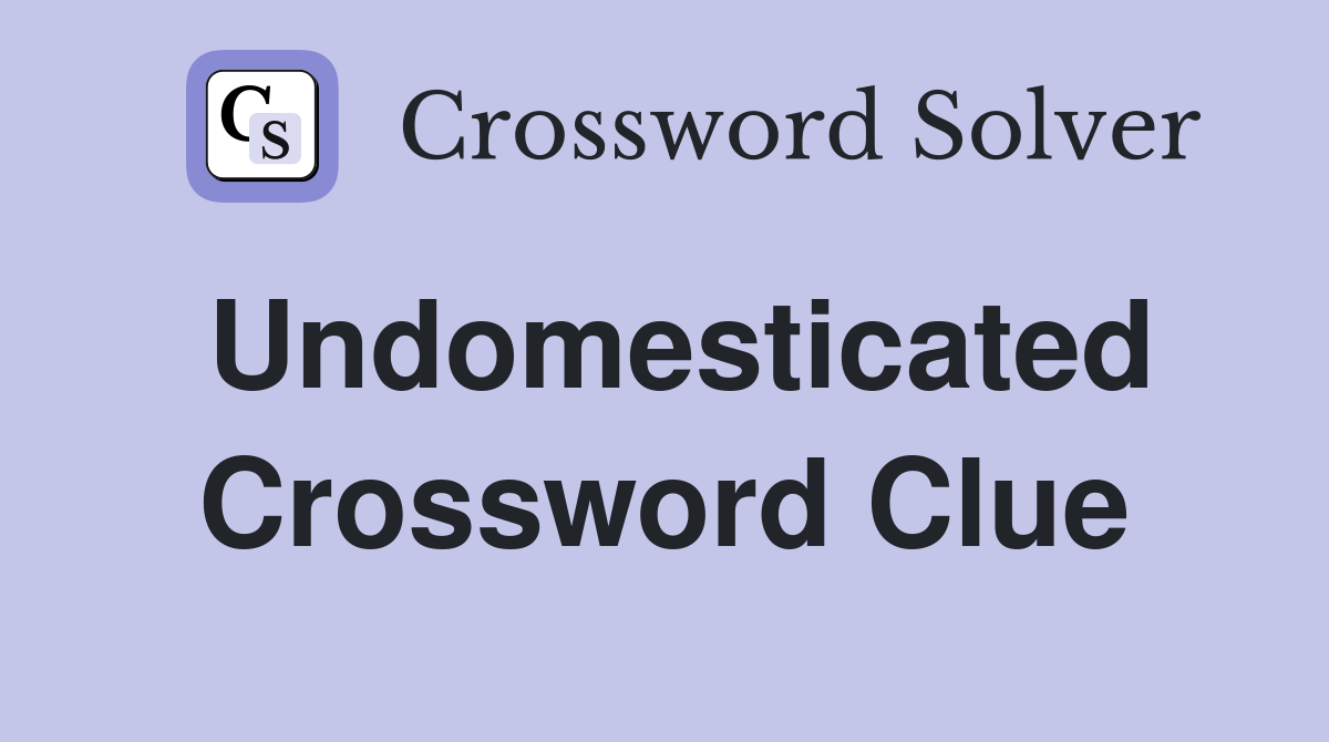 Undomesticated Crossword Clue