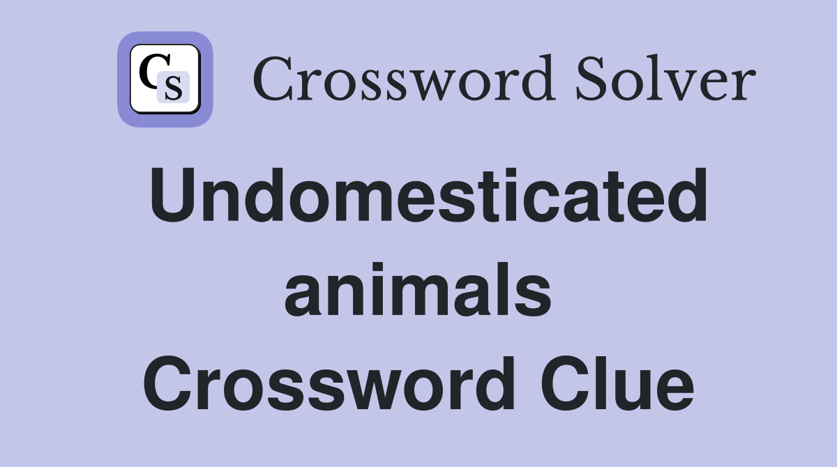 Undomesticated animals Crossword Clue