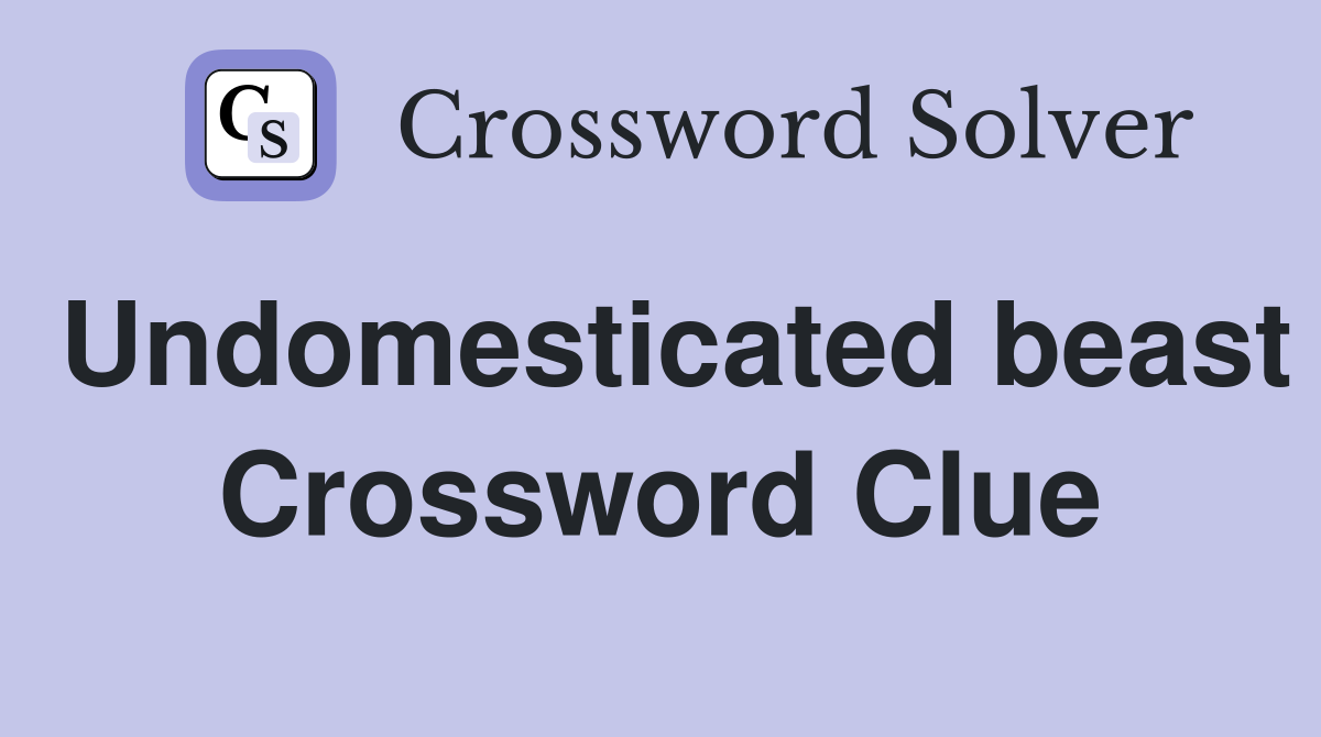 Undomesticated beast Crossword Clue
