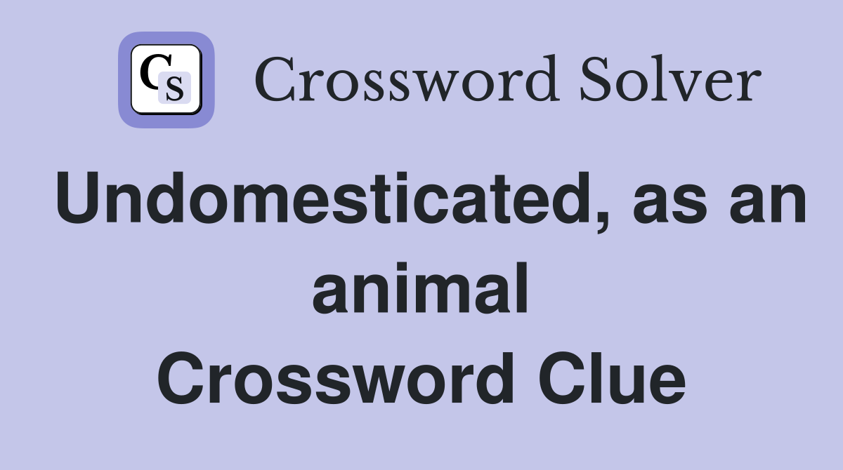 Undomesticated, as an animal Crossword Clue