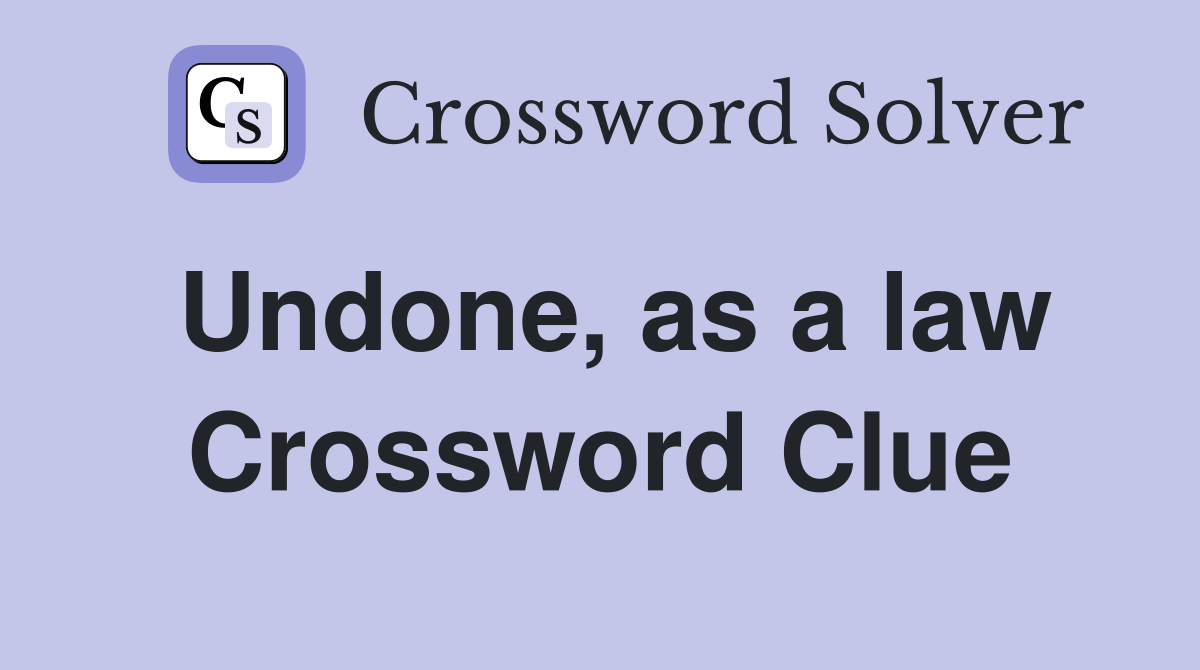 Undone, as a law Crossword Clue