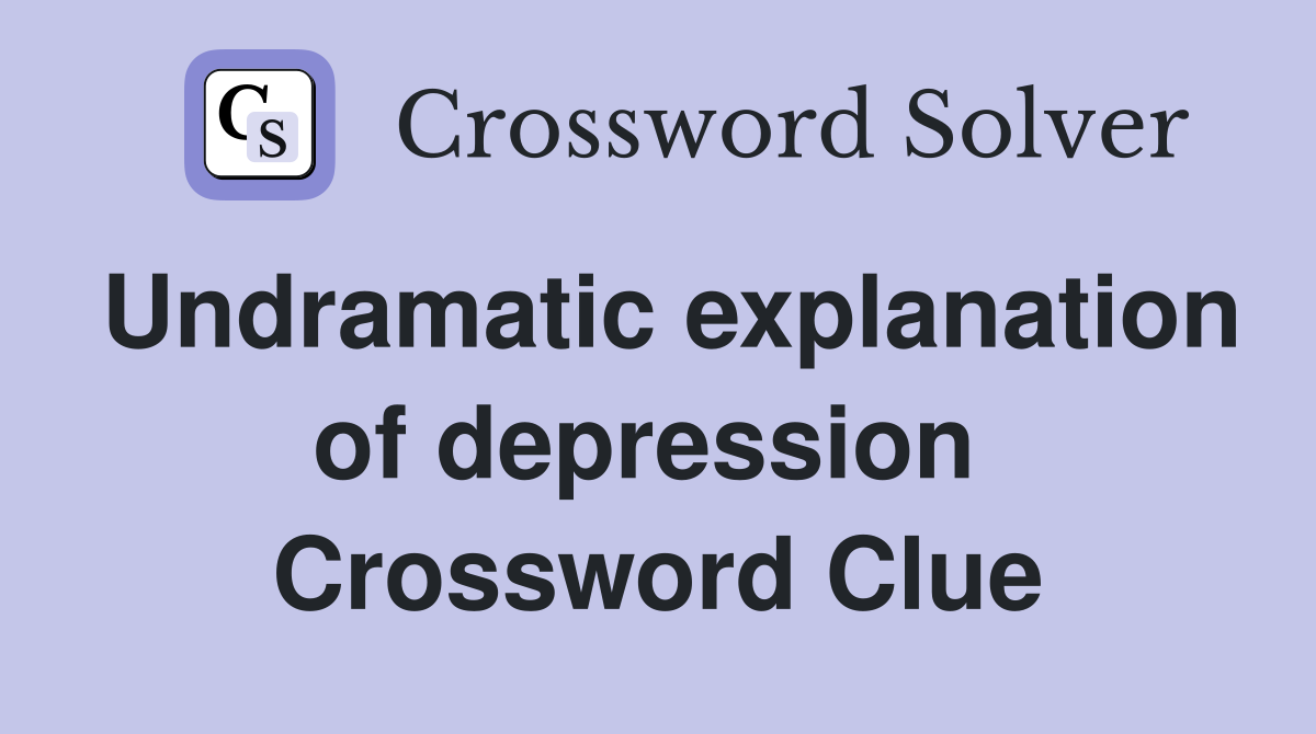 Undramatic explanation of depression  Crossword Clue