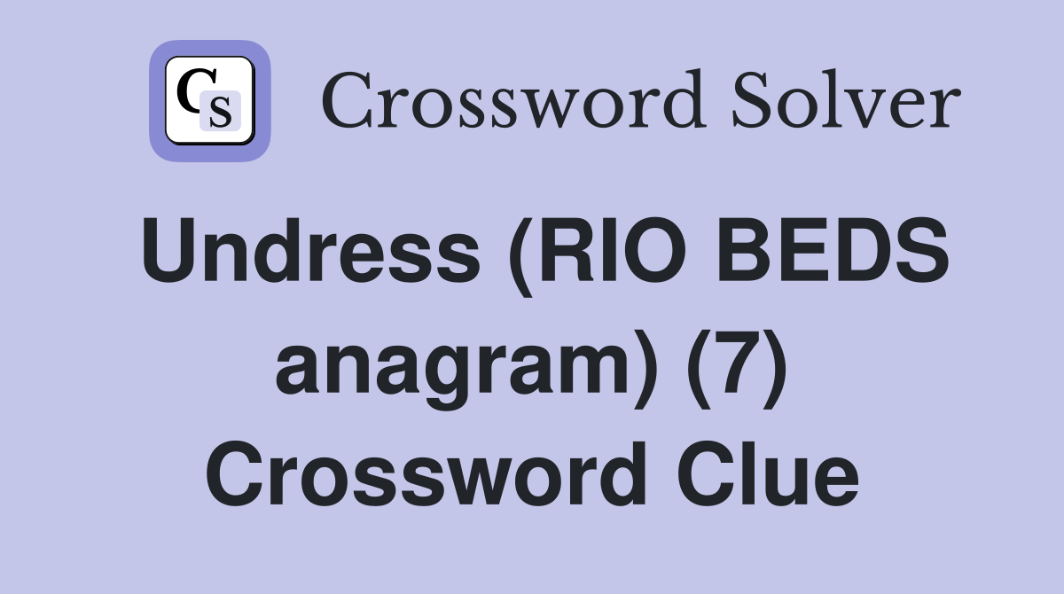 Undress (RIO BEDS anagram) (7) Crossword Clue