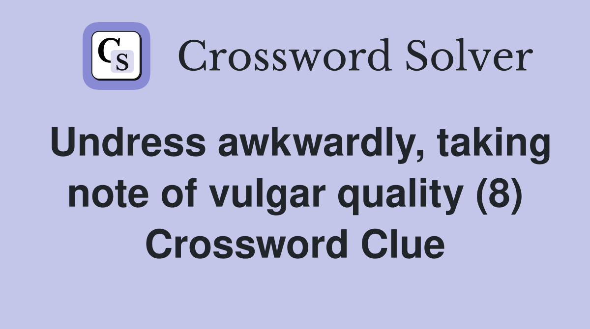Undress awkwardly, taking note of vulgar quality (8) Crossword Clue