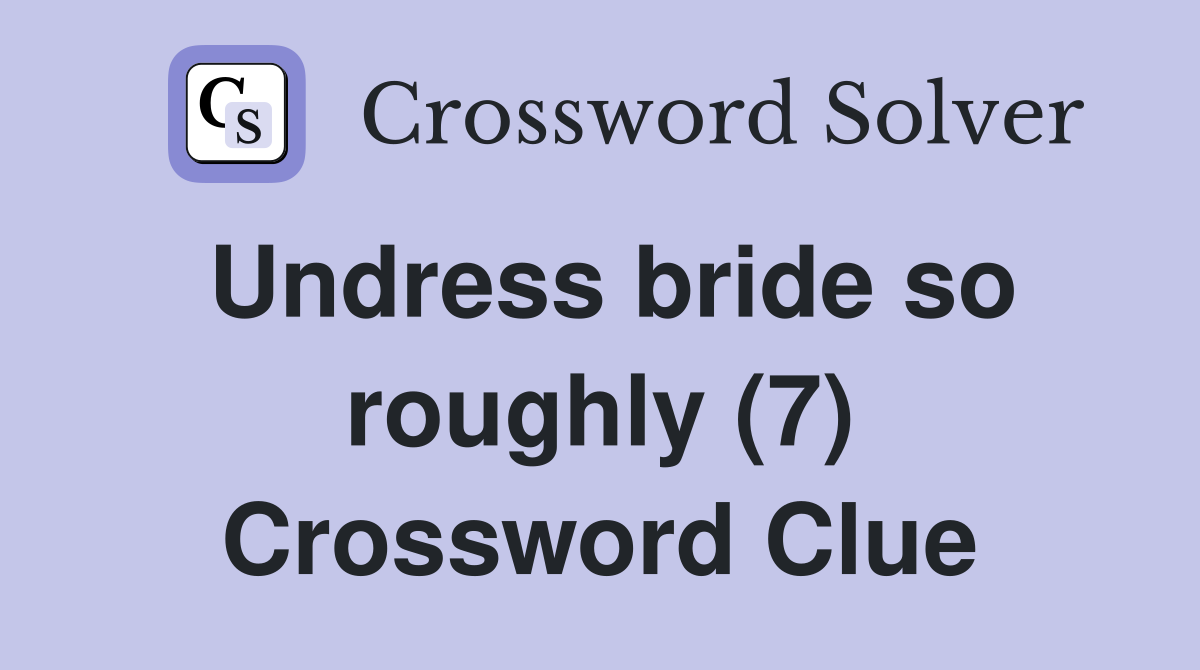 Undress bride so roughly (7) Crossword Clue