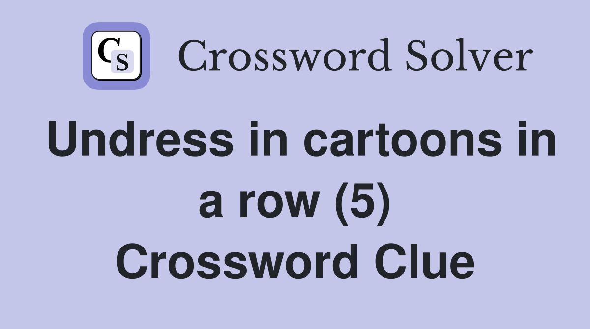 Undress in cartoons in a row (5) Crossword Clue