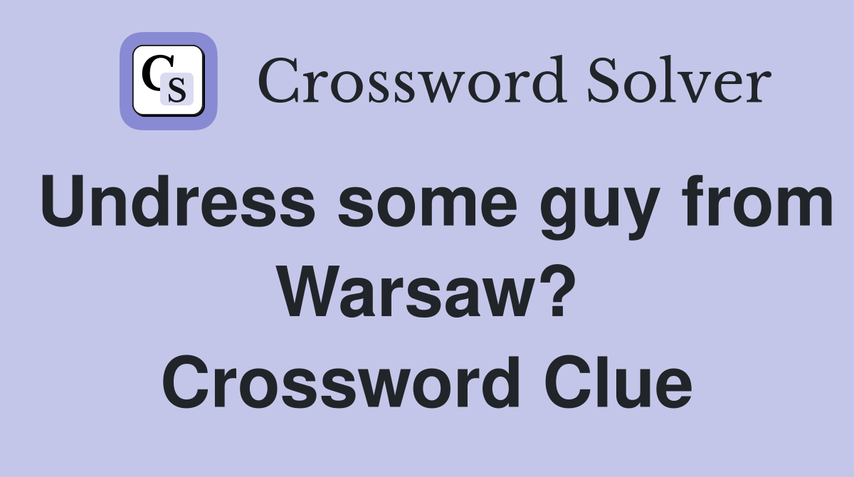 Undress some guy from Warsaw? Crossword Clue